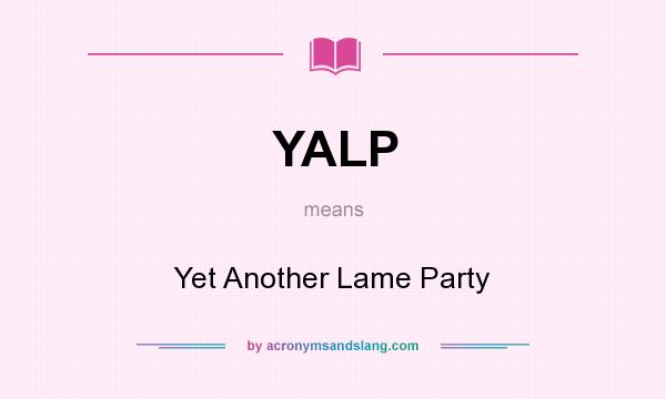 What does YALP mean? It stands for Yet Another Lame Party