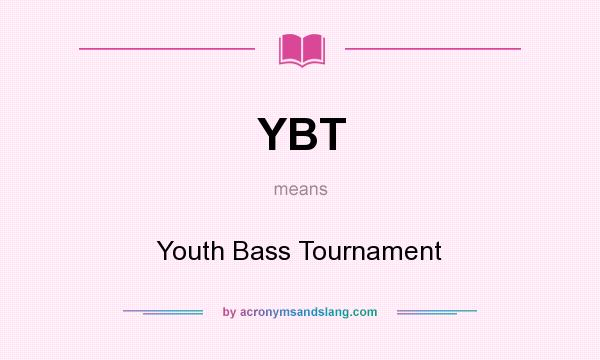 What does YBT mean? It stands for Youth Bass Tournament