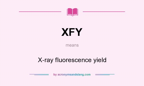 What does XFY mean? It stands for X-ray fluorescence yield