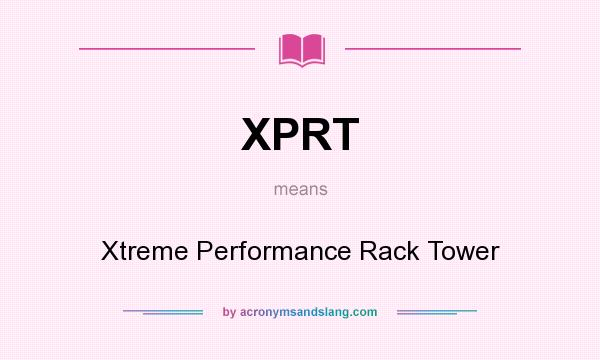 What does XPRT mean? It stands for Xtreme Performance Rack Tower