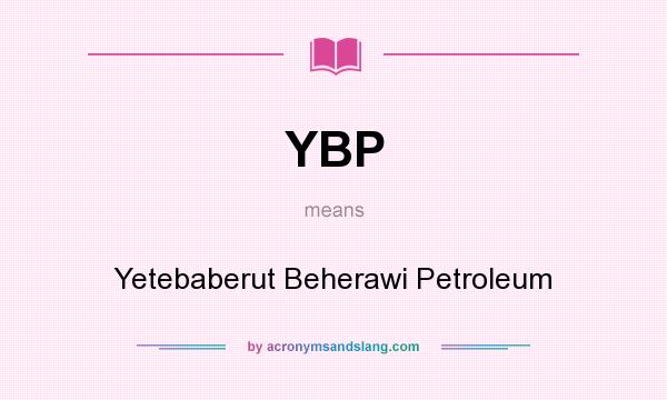 What does YBP mean? It stands for Yetebaberut Beherawi Petroleum