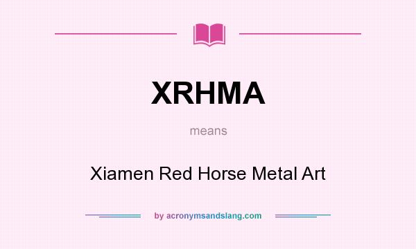 What does XRHMA mean? It stands for Xiamen Red Horse Metal Art