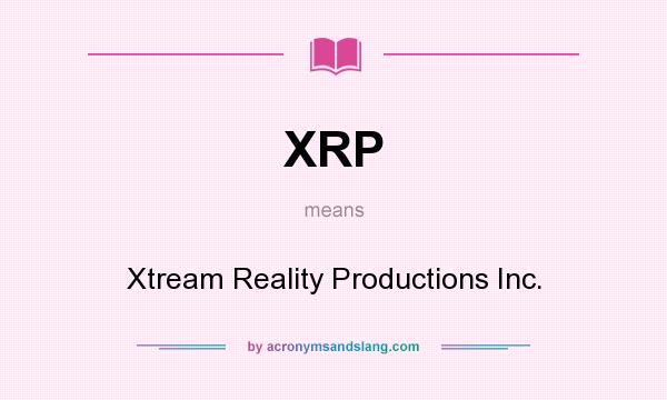 What does XRP mean? It stands for Xtream Reality Productions Inc.