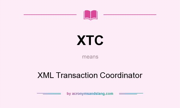 What does XTC mean? It stands for XML Transaction Coordinator