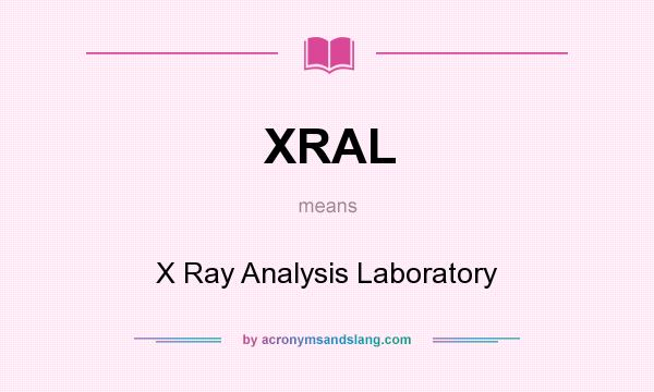 What does XRAL mean? It stands for X Ray Analysis Laboratory