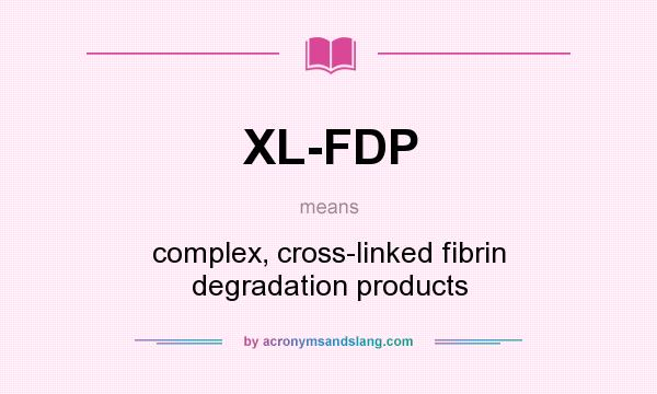 What does XL-FDP mean? It stands for complex, cross-linked fibrin degradation products