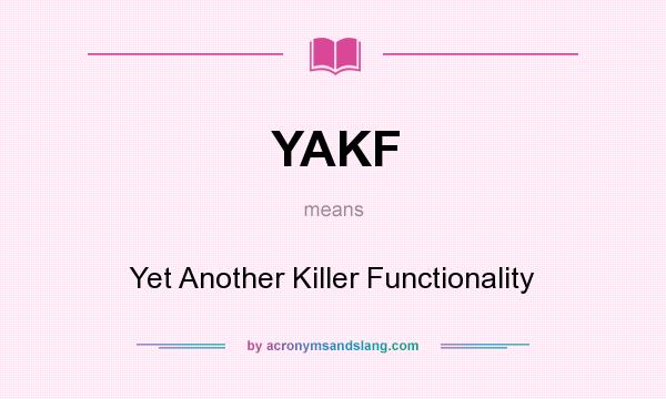 What does YAKF mean? It stands for Yet Another Killer Functionality