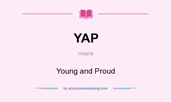What does YAP mean? It stands for Young and Proud