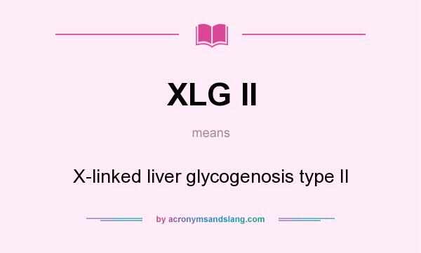 What does XLG II mean? It stands for X-linked liver glycogenosis type II