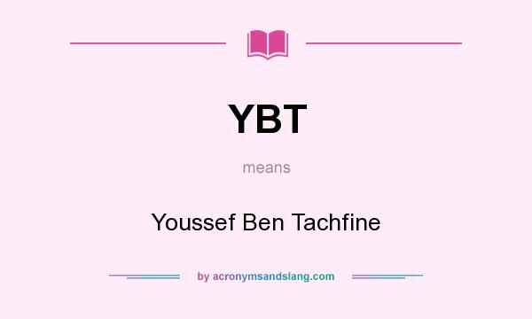 What does YBT mean? It stands for Youssef Ben Tachfine