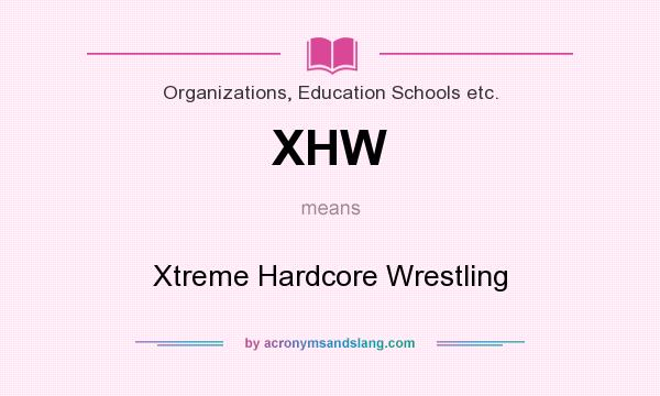 What does XHW mean? It stands for Xtreme Hardcore Wrestling