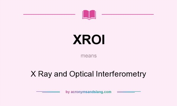 What does XROI mean? It stands for X Ray and Optical Interferometry