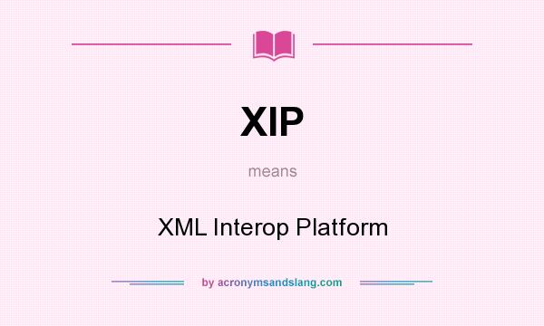 What does XIP mean? It stands for XML Interop Platform