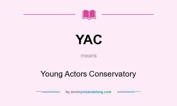 What does YAC mean? It stands for Young Actors Conservatory