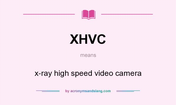 What does XHVC mean? It stands for x-ray high speed video camera