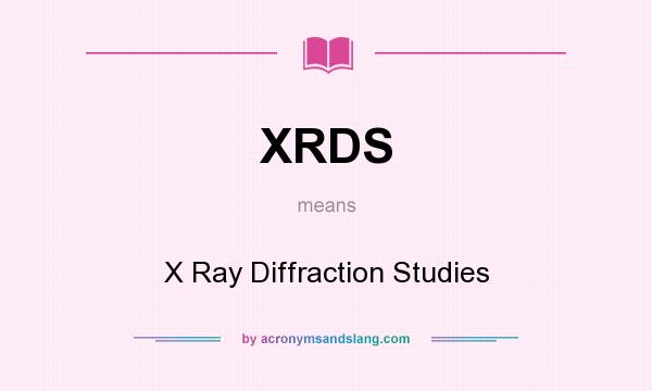What does XRDS mean? It stands for X Ray Diffraction Studies