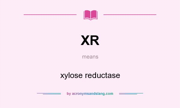 What does XR mean? It stands for xylose reductase