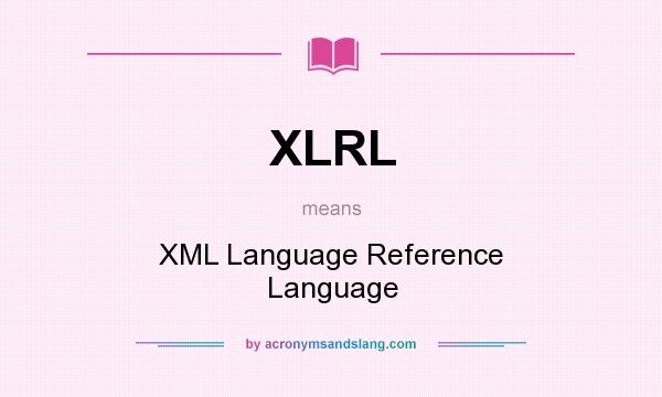 What does XLRL mean? It stands for XML Language Reference Language