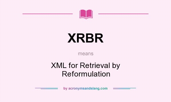 What does XRBR mean? It stands for XML for Retrieval by Reformulation