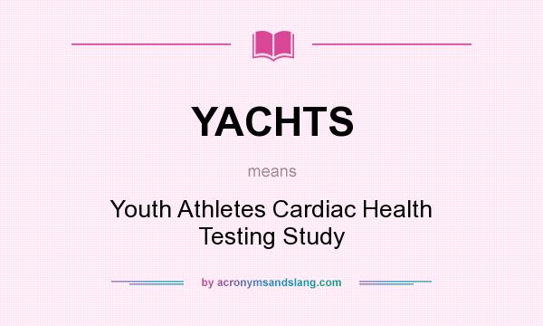 What does YACHTS mean? It stands for Youth Athletes Cardiac Health Testing Study