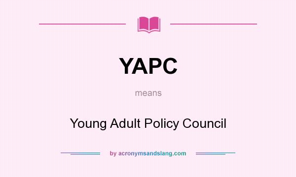 What does YAPC mean? It stands for Young Adult Policy Council