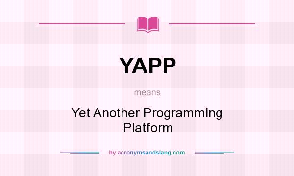 What does YAPP mean? It stands for Yet Another Programming Platform
