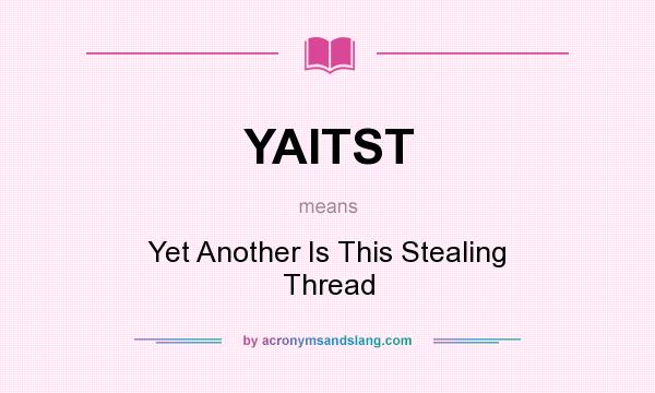 What does YAITST mean? It stands for Yet Another Is This Stealing Thread