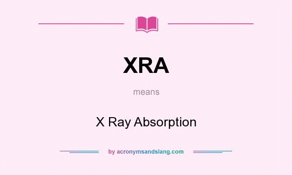 What does XRA mean? It stands for X Ray Absorption