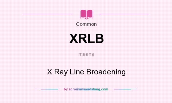 What does XRLB mean? It stands for X Ray Line Broadening