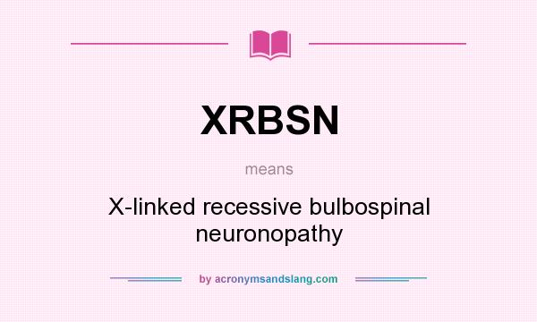 What does XRBSN mean? It stands for X-linked recessive bulbospinal neuronopathy