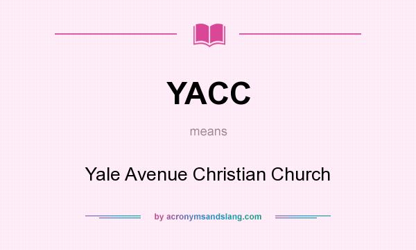 What does YACC mean? It stands for Yale Avenue Christian Church