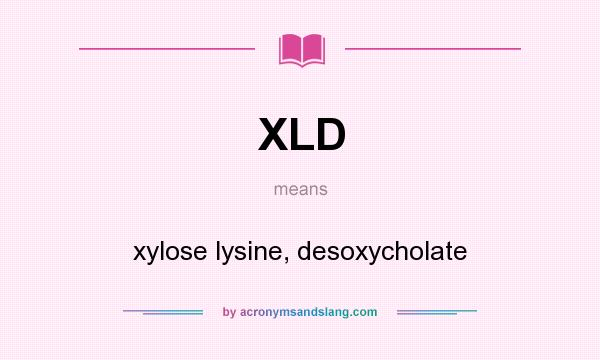 What does XLD mean? It stands for xylose lysine, desoxycholate