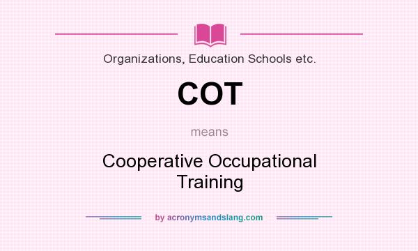 What does COT mean? It stands for Cooperative Occupational Training