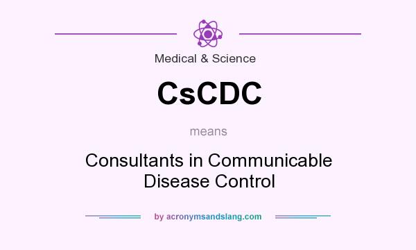 What does CsCDC mean? It stands for Consultants in Communicable Disease Control