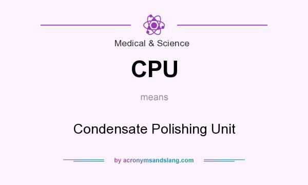 What does CPU mean? It stands for Condensate Polishing Unit