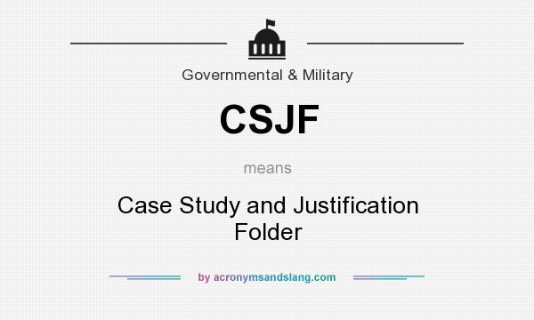 What does CSJF mean? It stands for Case Study and Justification Folder