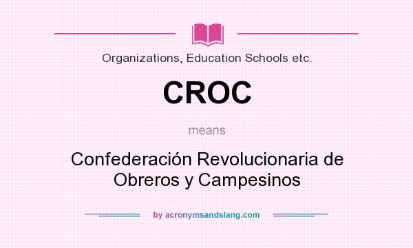 What does CROC mean? It stands for Confederación Revolucionaria de Obreros y Campesinos