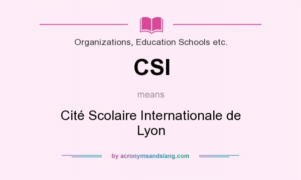 What does CSI mean? It stands for Cité Scolaire Internationale de Lyon