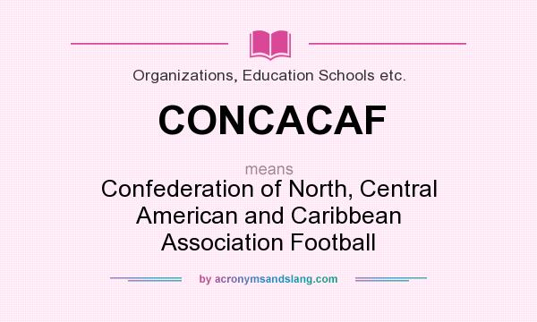 What does CONCACAF mean? It stands for Confederation of North, Central American and Caribbean Association Football
