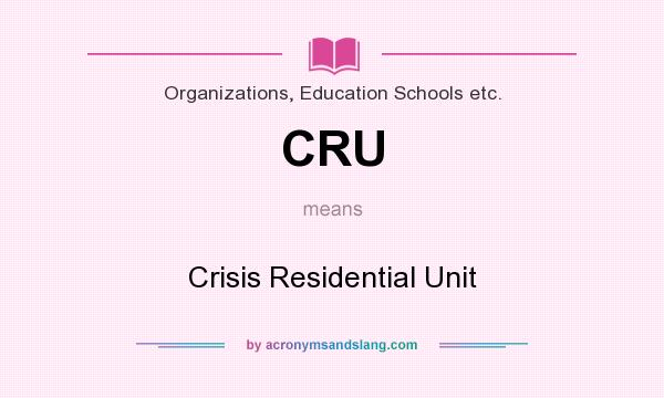 What does CRU mean? It stands for Crisis Residential Unit
