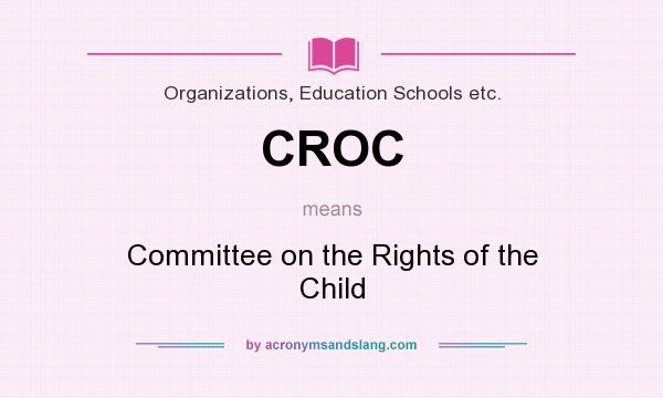 What does CROC mean? It stands for Committee on the Rights of the Child