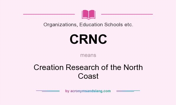 What does CRNC mean? It stands for Creation Research of the North Coast