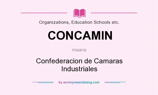 What does CONCAMIN mean? It stands for Confederacion de Camaras Industriales