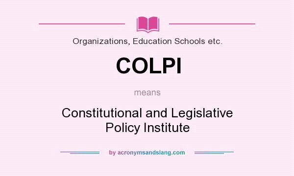 What does COLPI mean? It stands for Constitutional and Legislative Policy Institute