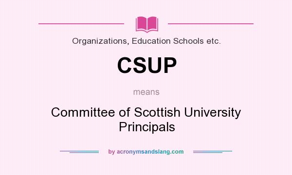 What does CSUP mean? It stands for Committee of Scottish University Principals