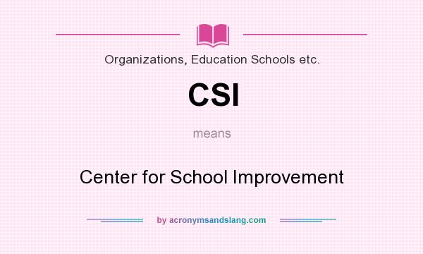 What does CSI mean? It stands for Center for School Improvement