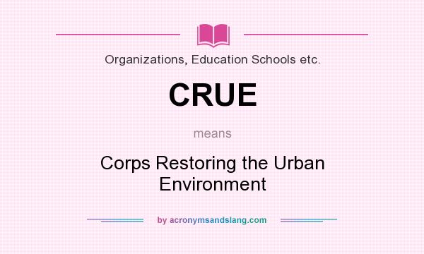 What does CRUE mean? It stands for Corps Restoring the Urban Environment