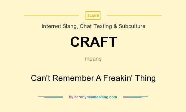 What does CRAFT mean? It stands for Can`t Remember A Freakin` Thing