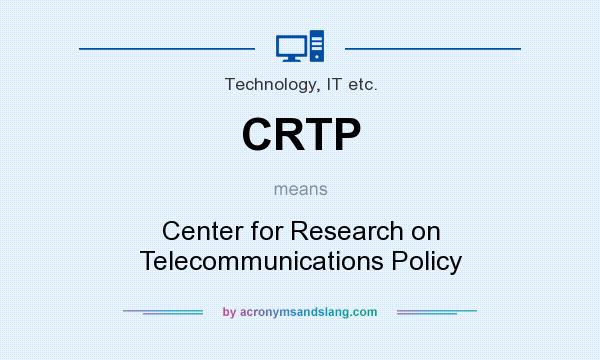 What does CRTP mean? It stands for Center for Research on Telecommunications Policy