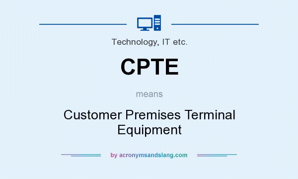 What does CPTE mean? It stands for Customer Premises Terminal Equipment